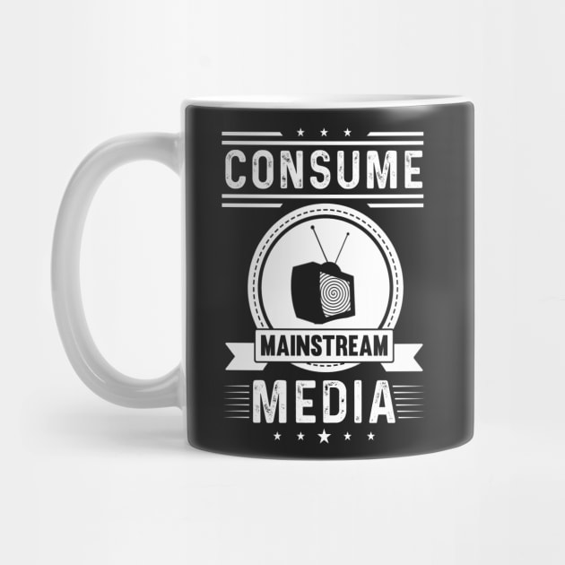 Consume Mainstream Media - Gift for TV Lover by ThePowerElite